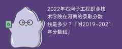 2022年石河子工程职业技术学院在河南的录取分数线是多少？「附2019~2021年分数线」
