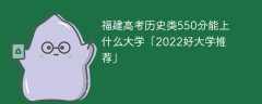 福建高考历史类550分能上什么大学「2023好大学推荐」