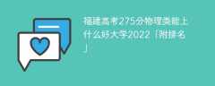 福建高考275分物理类能上什么好大学2023「附排名」