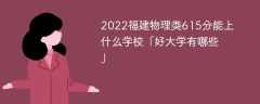 2023福建物理类615分能上什么学校「好大学有哪些」