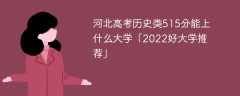 河北高考历史类515分能上什么大学「2023好大学推荐」