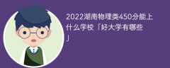 2023湖南物理类450分能上什么学校「好大学有哪些」