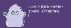 2023江苏物理类355分能上什么学校「好大学有哪些」