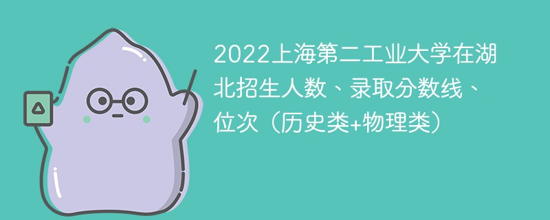 2022上海第二工业大学在湖北招生人数、录取分数线、位次（历史类+物理类）