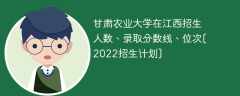 甘肃农业大学在江西录取分数线、位次、招生人数[2022招生计划]