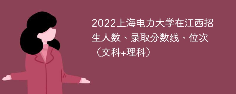 2022上海电力大学在江西招生人数、录取分数线、位次（文科+理科）