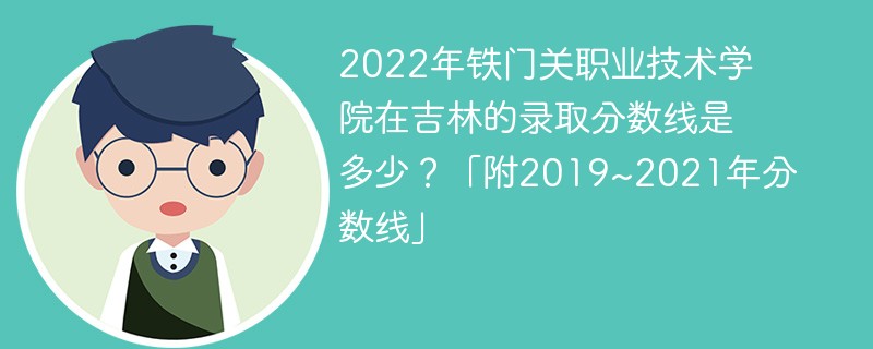 2022年铁门关职业技术学院在吉林的录取分数线是多少？「附2019~2021年分数线」