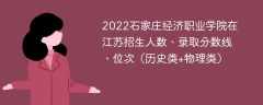 2022石家庄经济职业学院在江苏招生人数、录取分数线、位次（历史类+物理类）