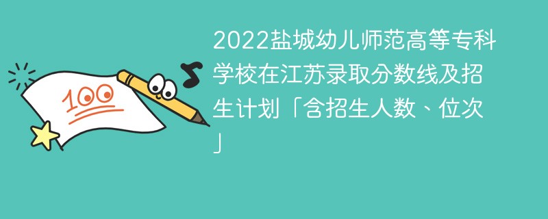 2022盐城幼儿师范高等专科学校在江苏录取分数线及招生计划「含招生人数、位次」