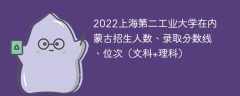 2022上海第二工业大学在内蒙古录取分数线、位次、招生人数（文科+理科）