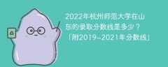 2022年杭州师范大学在山东的录取分数线是多少？「附2019~2021年分数线」