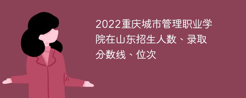 2022重庆城市管理职业学院在山东招生人数、录取分数线、位次