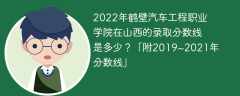 2022年鹤壁汽车工程职业学院在山西的录取分数线是多少？「附2019~2021年分数线」