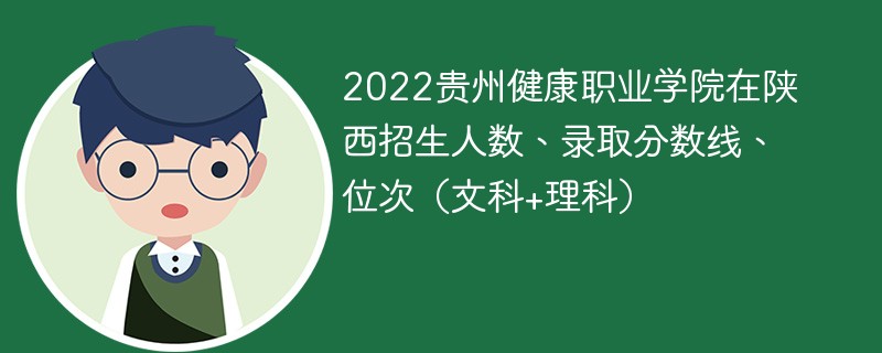 2022贵州健康职业学院在陕西招生人数、录取分数线、位次（文科+理科）