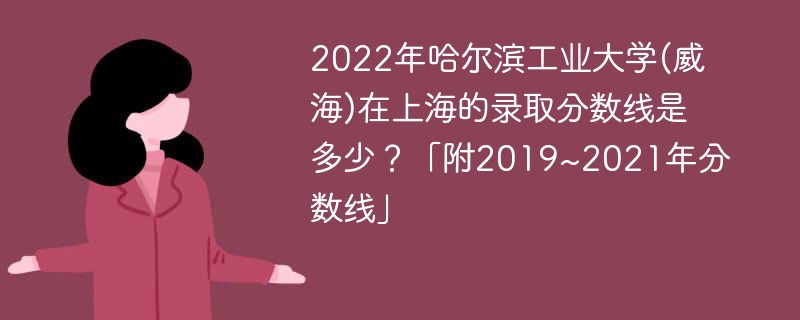 2022年哈尔滨工业大学(威海)在上海的录取分数线是多少？「附2019~2021年分数线」