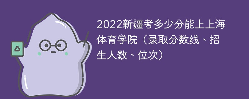 2022新疆考多少分能上上海体育学院（录取分数线、招生人数、位次）