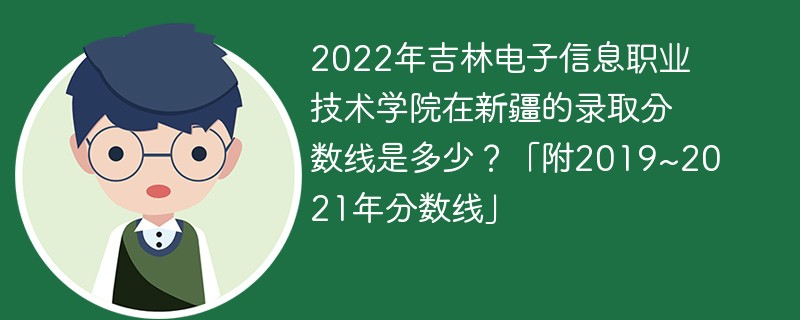 2022年吉林電子信息職業技術學院在新疆的錄取分數線是多少?