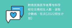 黔南民族医学高等专科学校在云南录取分数线、位次、招生人数[2022招生计划]