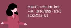 河南理工大学在浙江录取分数线、位次、招生人数[2022招生计划]