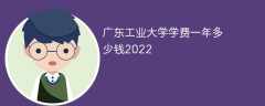 广东工业大学学费一年多少钱2023（2022收费标准）