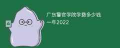 广东警官学院学费多少钱一年2023（2022收费标准）