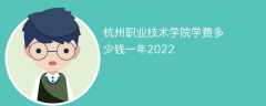 杭州职业技术学院学费多少钱一年2022