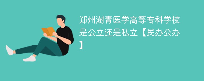 郑州澍青医学高等专科学校是公立还是私立【民办公办】