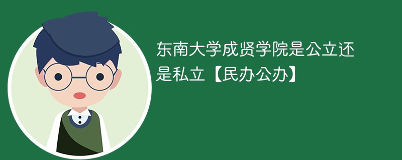 东南大学成贤学院是公立还是私立【民办公办】