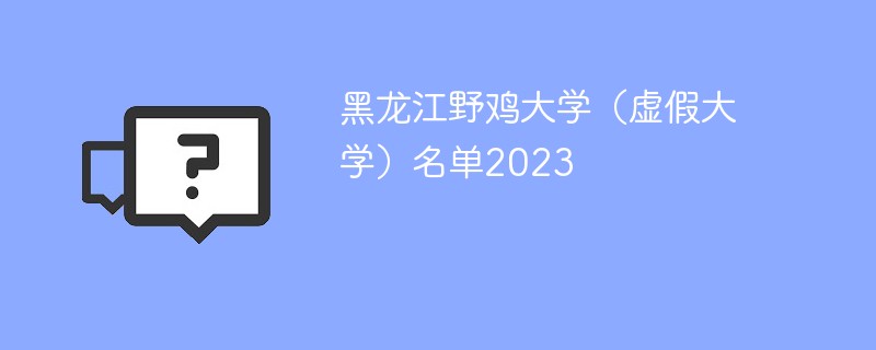 黑龙江野鸡大学（虚假大学）名单2023