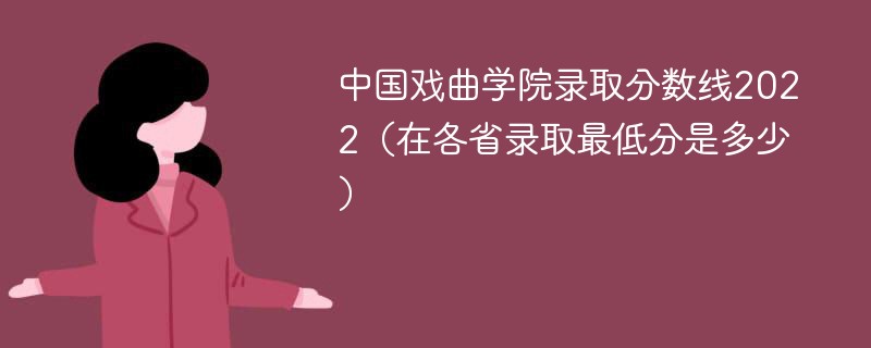 中国戏曲学院录取分数线2022（在各省录取最低分是多少）