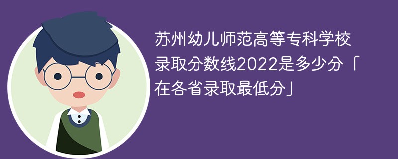 苏州幼儿师范高等专科学校录取分数线2022是多少分「在各省录取最低分」