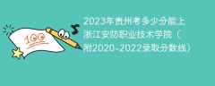 2023年贵州考多少分能上浙江安防职业技术学院（附2020-2022录取分数线）