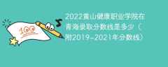 2022黄山健康职业学院在青海录取分数线是多少（附2019~2021年分数线）