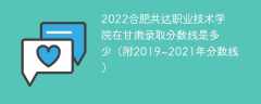 2022合肥共达职业技术学院在甘肃录取分数线是多少（附2019~2021年分数线）