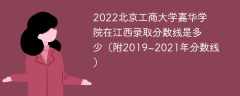 2022北京工商大学嘉华学院在江西录取分数线是多少（附2019~2021年分数线）