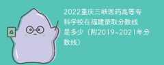 2022重庆三峡医药高等专科学校在福建录取分数线是多少（附2019~2021年分数线）