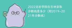 2022龙岩学院在吉林录取分数线是多少（附2019~2021年分数线）