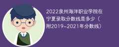 2022泉州海洋职业学院在宁夏录取分数线是多少（附2019~2021年分数线）