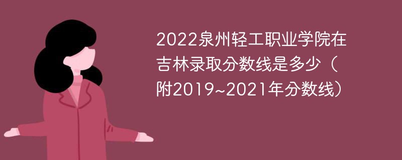 2022泉州轻工职业学院在吉林录取分数线是多少（附2019~2021年分数线）