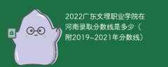 2022广东文理职业学院在河南录取分数线是多少（附2019~2021年分数线）