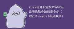 2022河源职业技术学院在云南录取分数线是多少（附2019~2021年分数线）