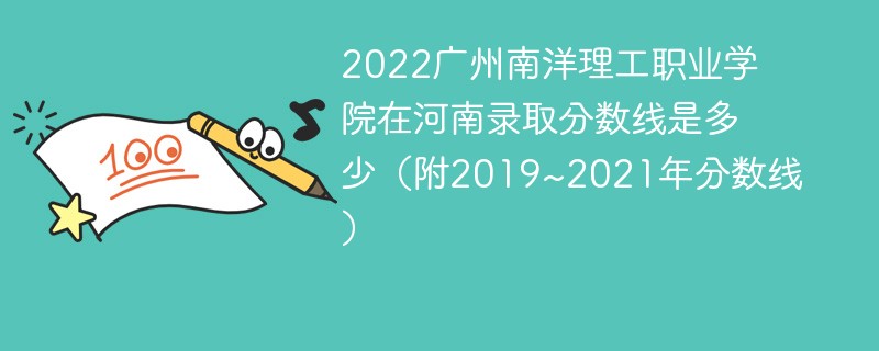2022广州南洋理工职业学院在河南录取分数线是多少（附2019~2021年分数线）