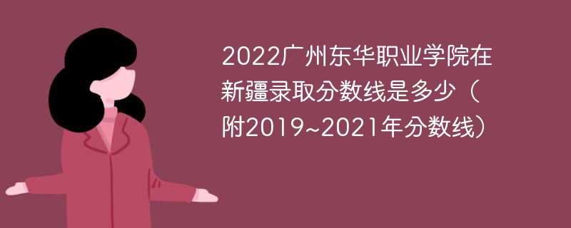 2022广州东华职业学院在新疆录取分数线是多少（附2019~2021年分数线）