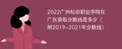 2022广州松田职业学院在广东录取分数线是多少（附2019~2021年分数线）