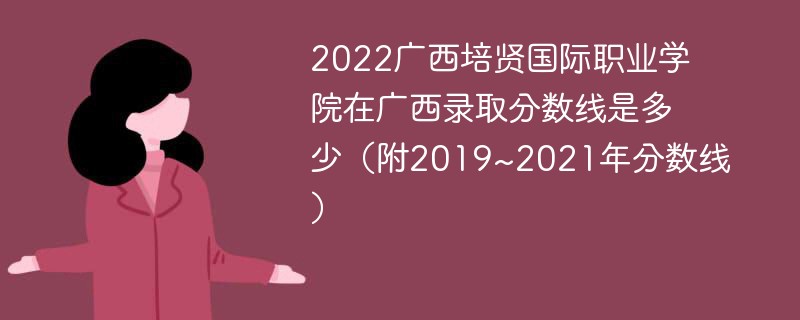 文科:以上就是新高考網誌願填報平臺整理的2022年廣西培賢國際職業