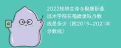 2022桂林生命与健康职业技术学院在福建录取分数线是多少（附2019~2021年分数线）