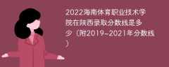 2022海南体育职业技术学院在陕西录取分数线是多少（附2019~2021年分数线）