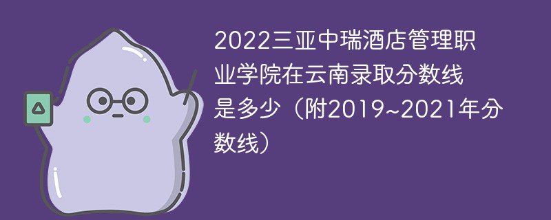 2022三亚中瑞酒店管理职业学院在云南录取分数线是多少（附2019~2021年分数线）