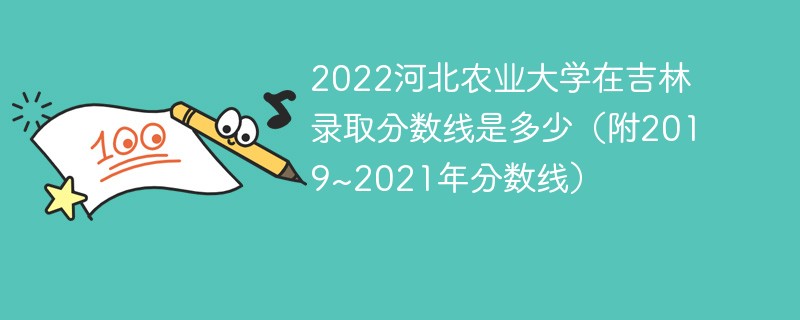 2022河北农业大学在吉林录取分数线是多少（附2019~2021年分数线）