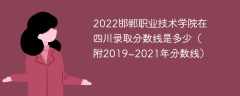 2022邯郸职业技术学院在四川录取分数线是多少（附2019~2021年分数线）